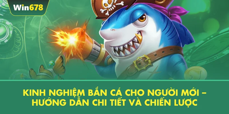 Kinh Nghiệm Bắn Cá Cho Người Mới – Hướng Dẫn Chi Tiết Và Chiến Lược