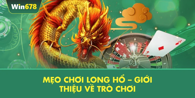 Mẹo Chơi Long Hổ – Giới Thiệu Về Trò Chơi