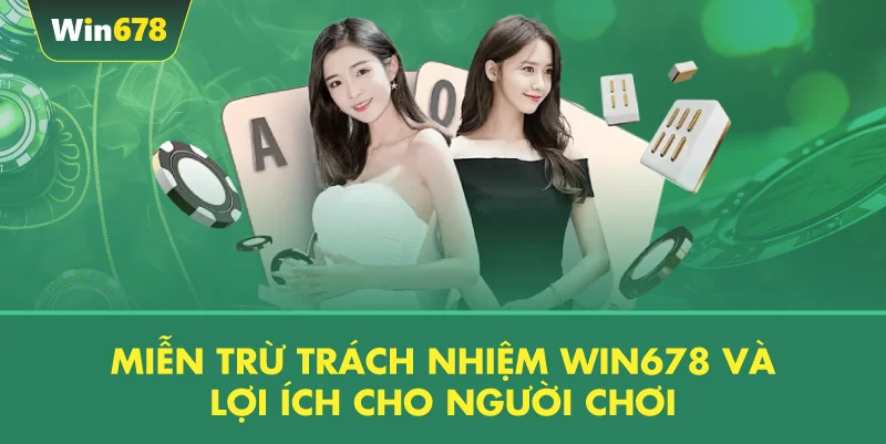 Miễn Trừ Trách Nhiệm WIN678 Và Lợi Ích Cho Người Chơi
