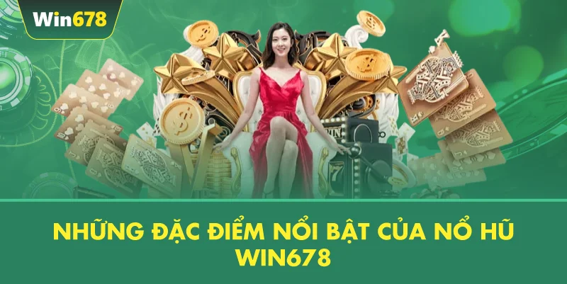 Những Đặc Điểm Nổi Bật Của Nổ Hũ WIN678