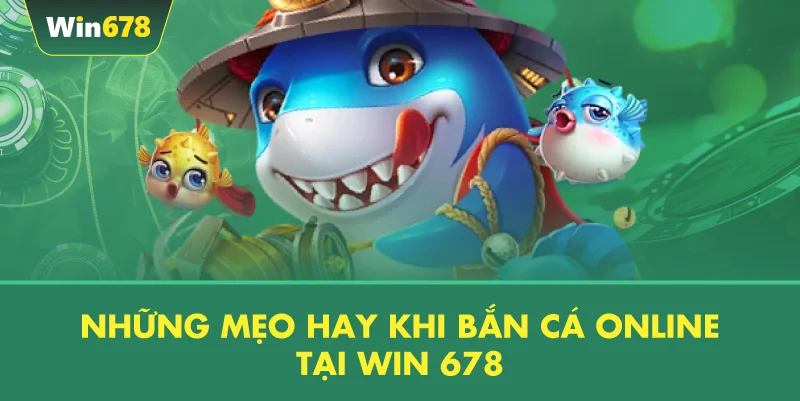 Những Mẹo Hay Khi Bắn Cá Online Tại WIN 678