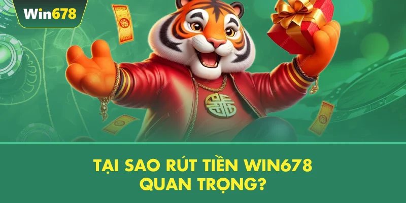 Tại Sao Rút Tiền WIN678 Quan Trọng?